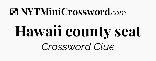 Solution: Hawaii county seat - NYT Crossword