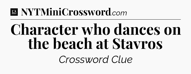 Character who dances on the beach at Stavros - LA Times Crossword