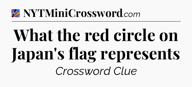 What the red circle on Japan's flag represents Crossword Clue