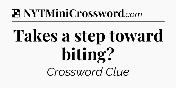 Solution: Takes a step toward biting - NYT Crossword