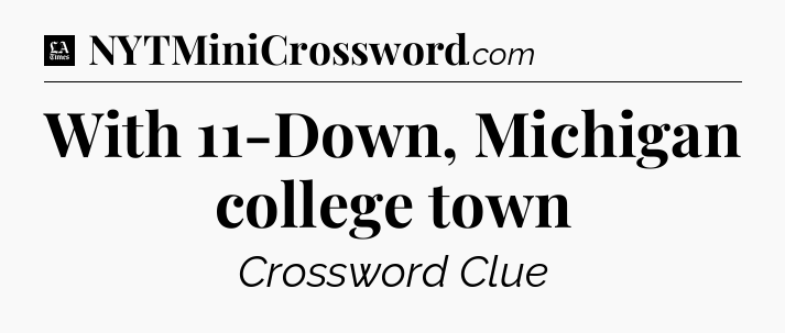 With 11-Down, Michigan college town - LA Times Crossword