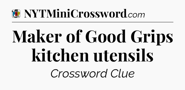 Maker of Good Grips kitchen utensils Crossword Clue