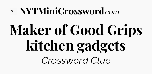 Maker of Good Grips kitchen gadgets - WSJ Crossword