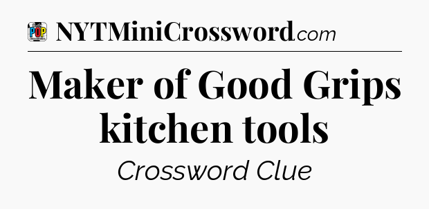 Maker of Good Grips kitchen tools Crossword Clue
