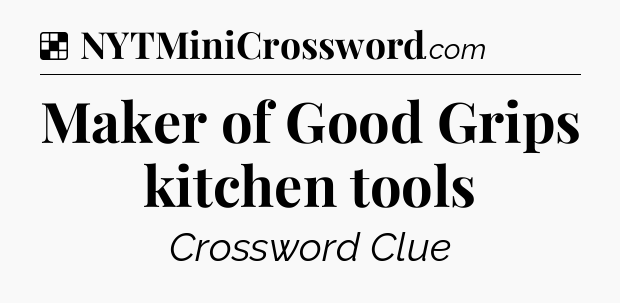Solution: Maker of Good Grips kitchen tools - NYT Crossword