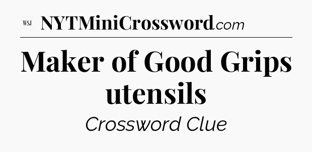 Maker of Good Grips utensils - WSJ Crossword