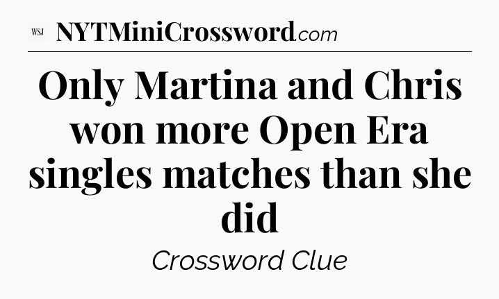 Only Martina and Chris won more Open Era singles matches than she did - WSJ Crossword