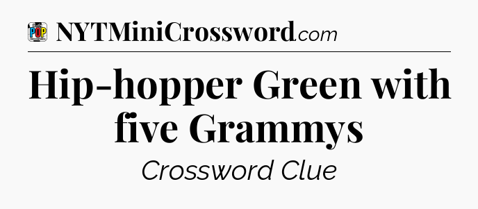 Hip-hopper Green with five Grammys Crossword Clue