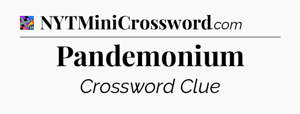 Pandemonium Crossword Clue
