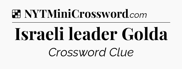 Solution: Israeli leader Golda - NYT Crossword