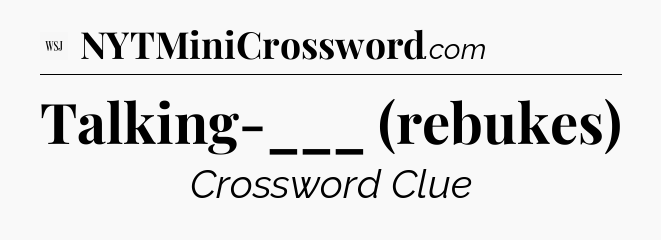 Talking-___ (rebukes) - WSJ Crossword