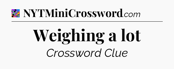 Weighing a lot Crossword Clue