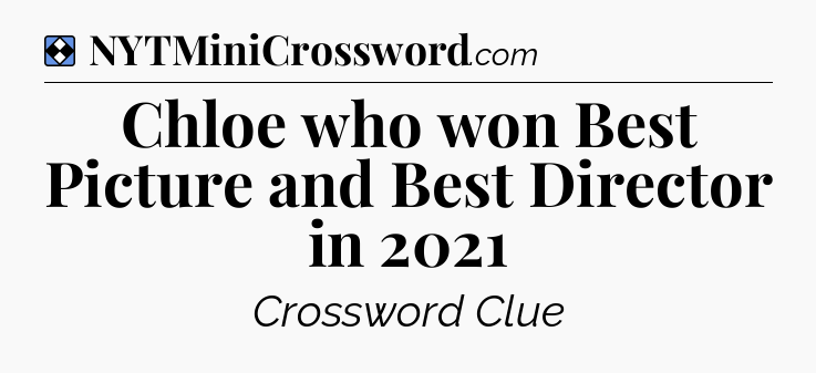 Solution: Chloe who won Best Picture and Best Director in 2021 - NYT Mini Crossword