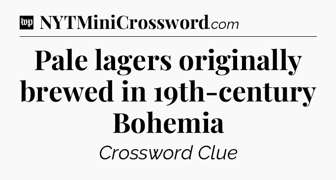 Pale lagers originally brewed in 19th-century Bohemia Crossword Clue