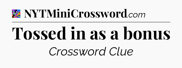 Tossed in as a bonus Crossword Clue