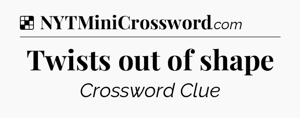Solution: Twists out of shape - NYT Crossword