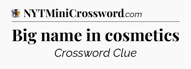Big name in cosmetics Crossword Clue