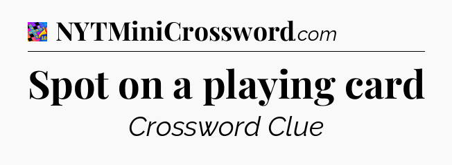 Spot on a playing card Crossword Clue