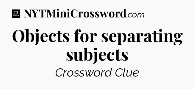 Objects for separating subjects - LA Times Crossword