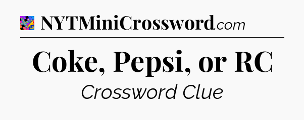 Coke, Pepsi, or RC Crossword Clue