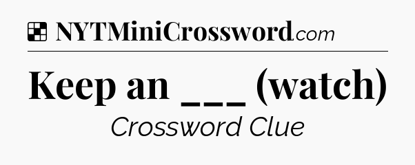 Solution: Keep an ___ (watch) - NYT Crossword