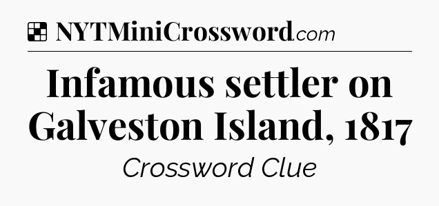 Solution: Infamous settler on Galveston Island, 1817 - NYT Crossword