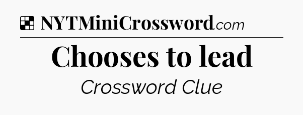 Solution: Chooses to lead - NYT Crossword
