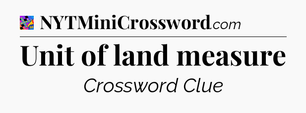 Unit of land measure Crossword Clue