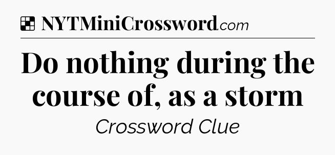 Solution: Do nothing during the course of, as a storm - NYT Crossword