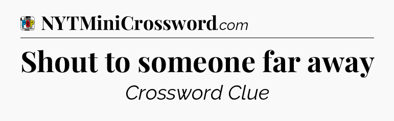 Shout to someone far away Crossword Clue