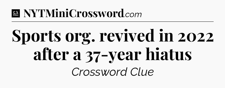 Sports org. revived in 2022 after a 37-year hiatus - LA Times Crossword