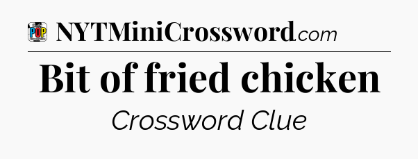 Bit of fried chicken Crossword Clue
