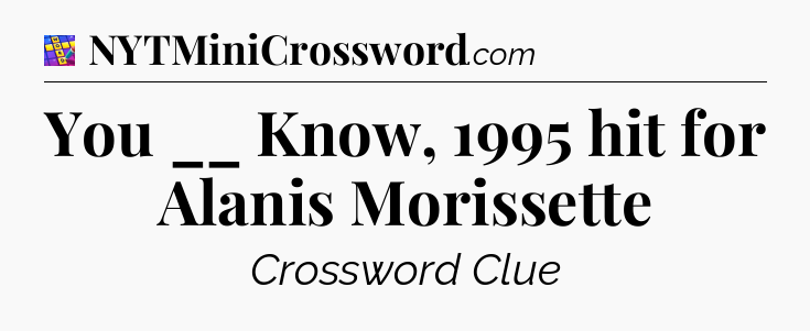 You __ Know, 1995 hit for Alanis Morissette Codycross
