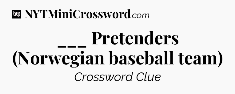 ___ Pretenders (Norwegian baseball team) Crossword Clue