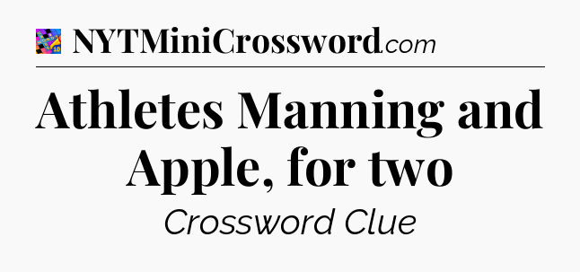 Athletes Manning and Apple, for two Crossword Clue