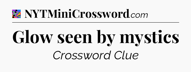 Glow seen by mystics Crossword Clue