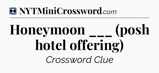 Solution: Honeymoon ___ (posh hotel offering) - NYT Mini Crossword