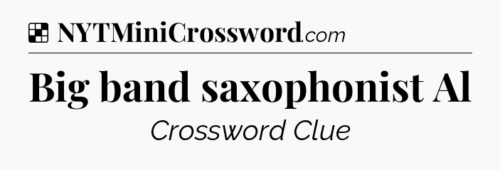 Solution: Big band saxophonist Al - NYT Crossword