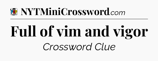 Full of vim and vigor Crossword Clue
