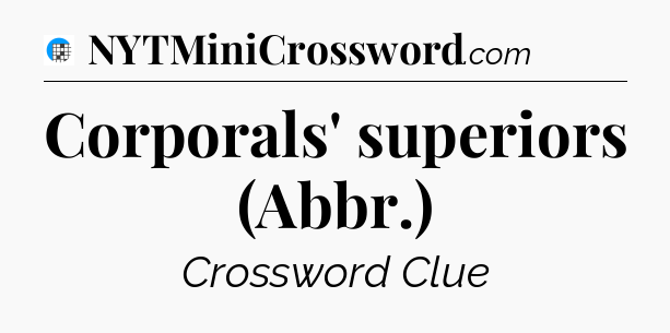 Corporals' superiors (Abbr.) Crossword Clue