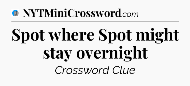 Spot where Spot might stay overnight Crossword Clue