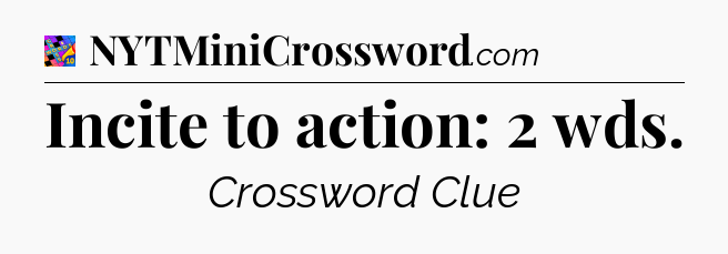 Incite to action: 2 wds Crossword Clue