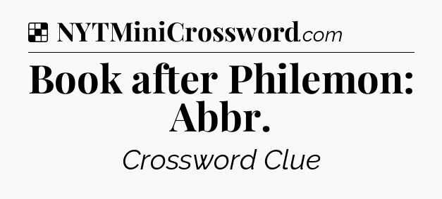 Solution: Book after Philemon: Abbr - NYT Crossword