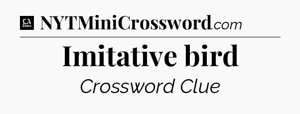 Imitative bird - LA Times Crossword