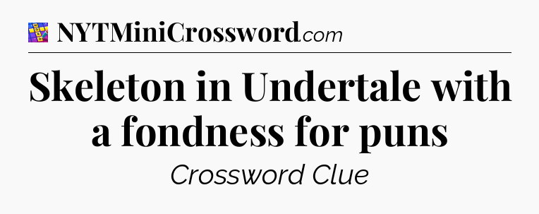 Skeleton in Undertale with a fondness for puns Codycross