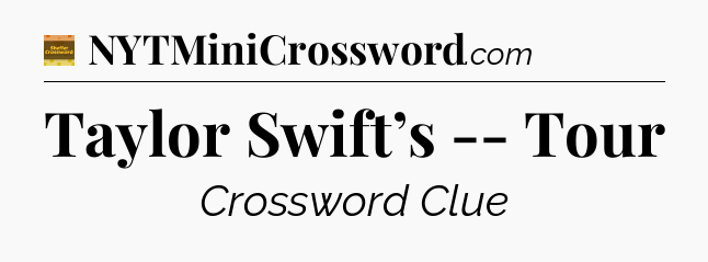 Taylor Swift’s -- Tour crossword clue Eugene Sheffer