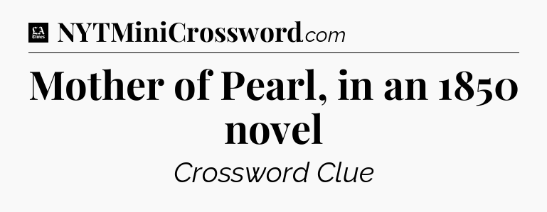 Mother of Pearl, in an 1850 novel - LA Times Crossword