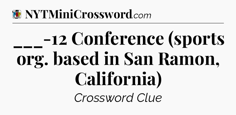 ___-12 Conference (sports org. based in San Ramon, California) Crossword Clue