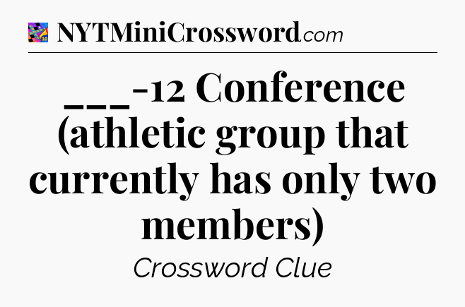 ___-12 Conference (athletic group that currently has only two members) Crossword Clue