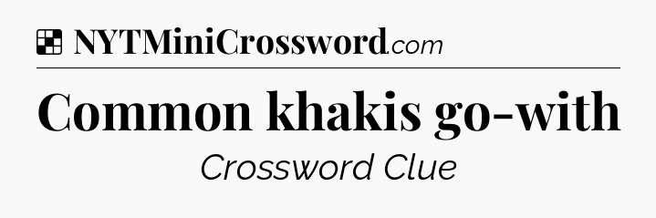 Solution: Common khakis go-with - NYT Crossword